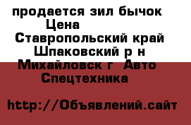 продается зил бычок › Цена ­ 145 000 - Ставропольский край, Шпаковский р-н, Михайловск г. Авто » Спецтехника   